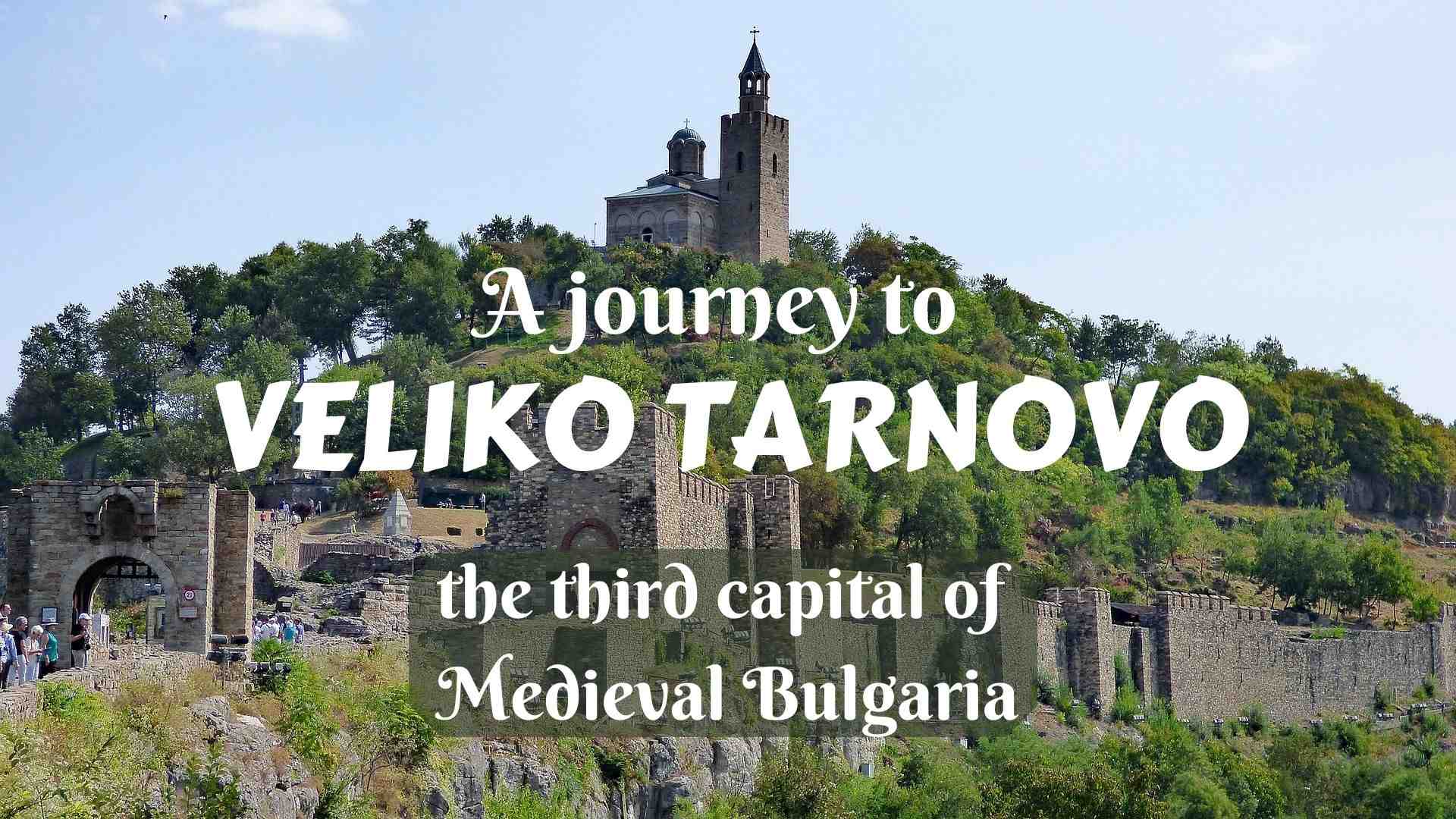 A journey to Veliko Tarnovo, the third Medieval capital of Bulgaria