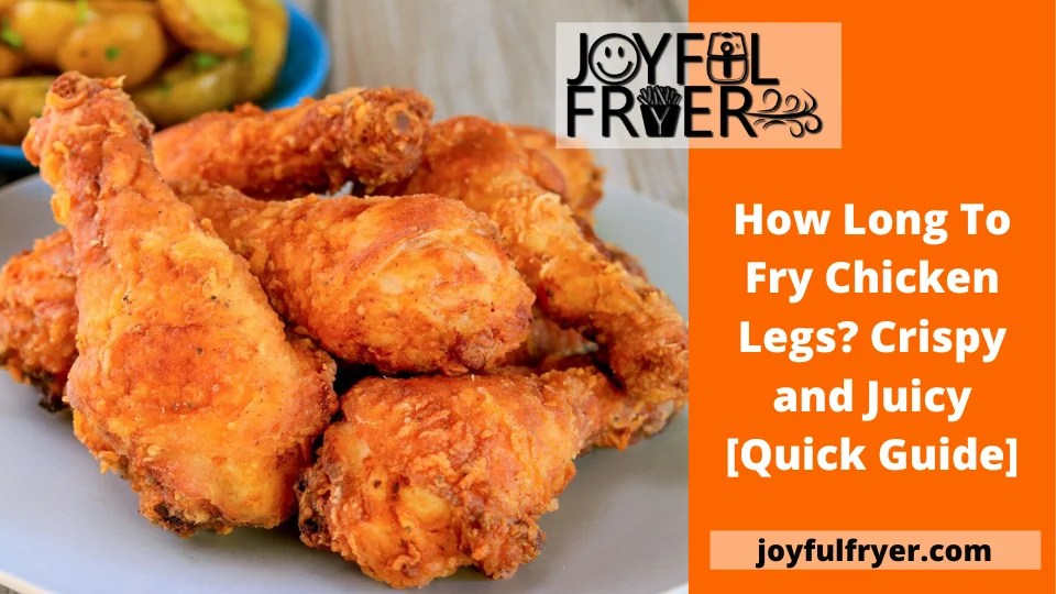 How Long To Fry Chicken Legs? Crispy and Juicy [Quick Guide]