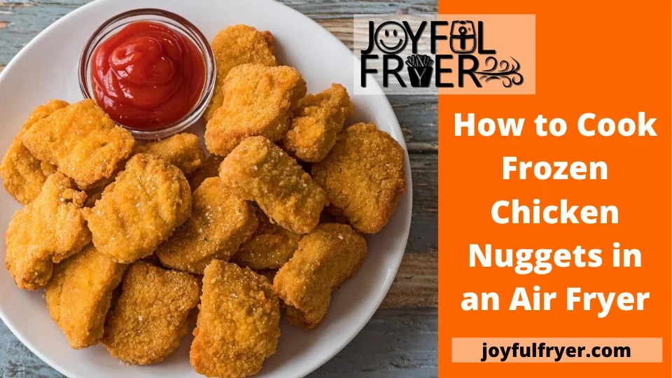 How to Cook Frozen Chicken Nuggets in an Air Fryer JoyfulFryer