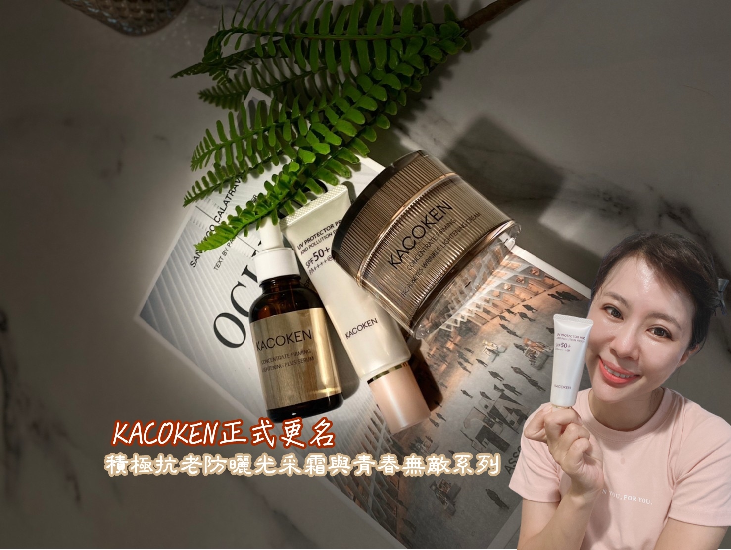 KACOKEN正式更名! 積極抗老防曬光采霜與青春無敵系列! 讓人美到無極限!