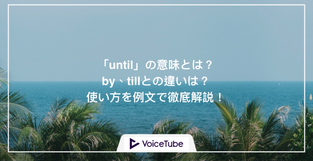 「until」の正しい使い方は？「by / till」との違いを徹底解説！