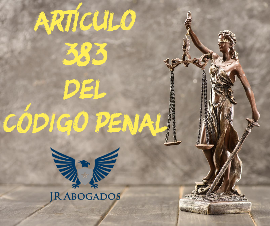 Artículo 383 del Código Penal JR Abogados