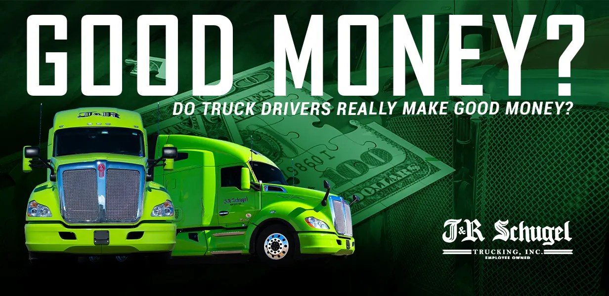 DO TRUCK DRIVERS REALLY MAKE GOOD MONEY? J&R Schugel Trucking