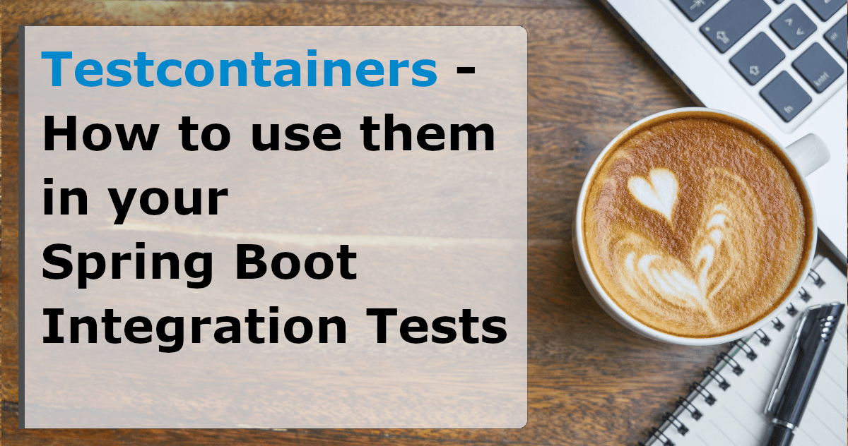 Testcontainers How to use them in your Spring Boot Integration Tests