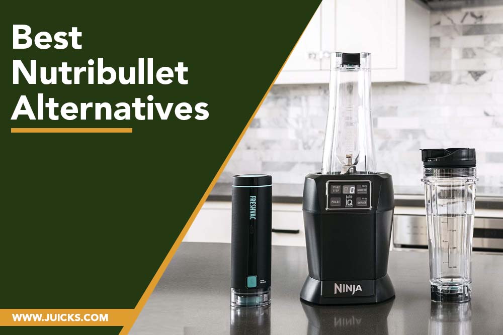 6 Best Nutribullet Alternatives (Affordable and Modern) JUICKS