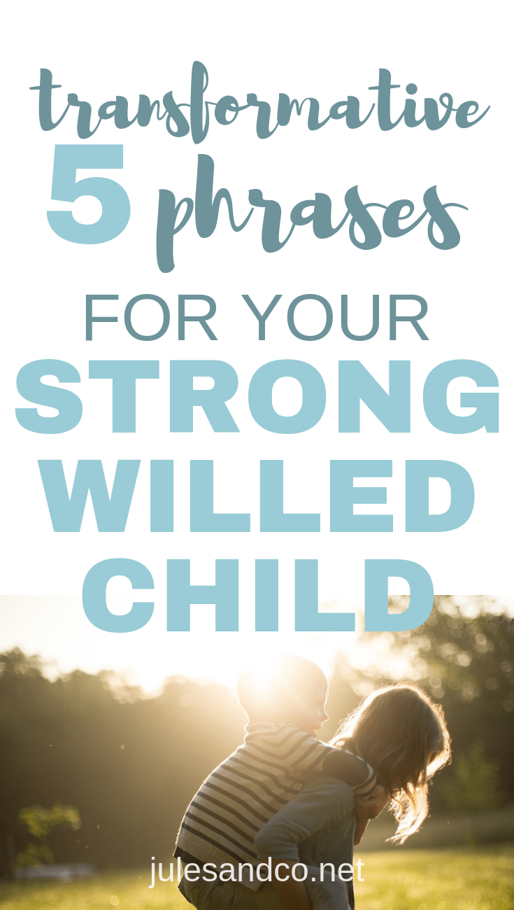 5 Transformative Phrases for Your StrongWilled Child Jules & Co