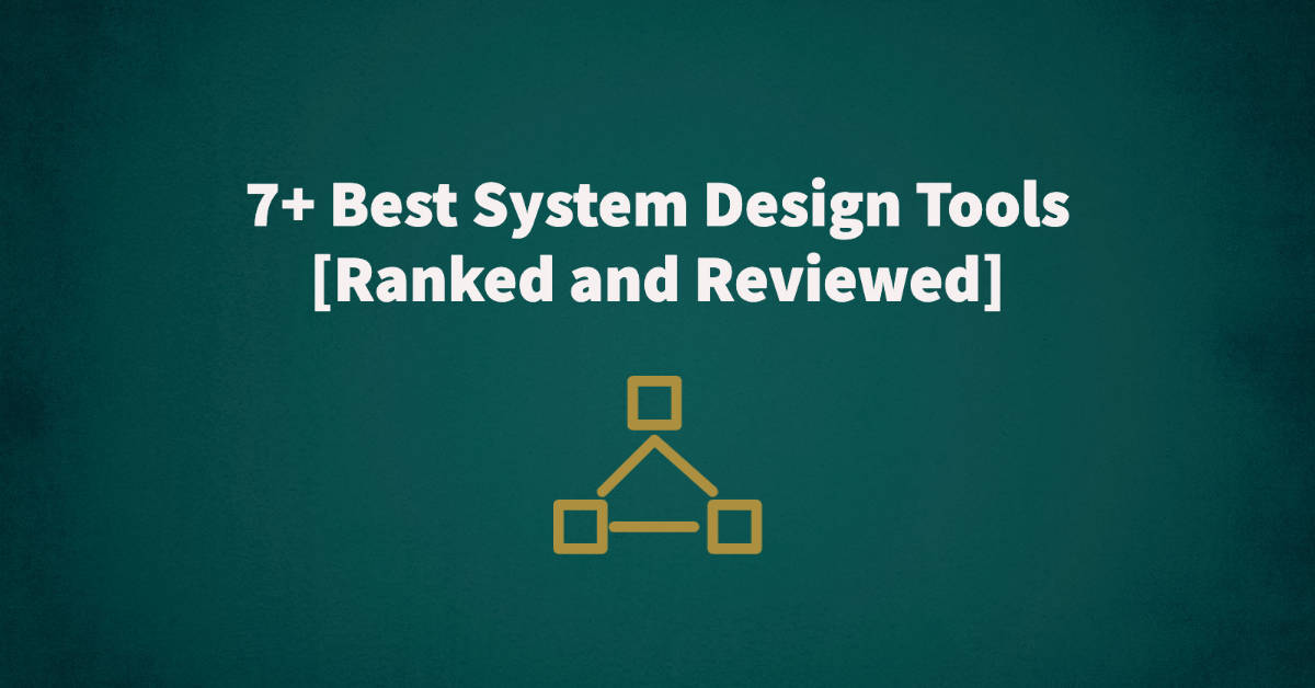 7+ Best System Design Tools [Ranked and Reviewed]