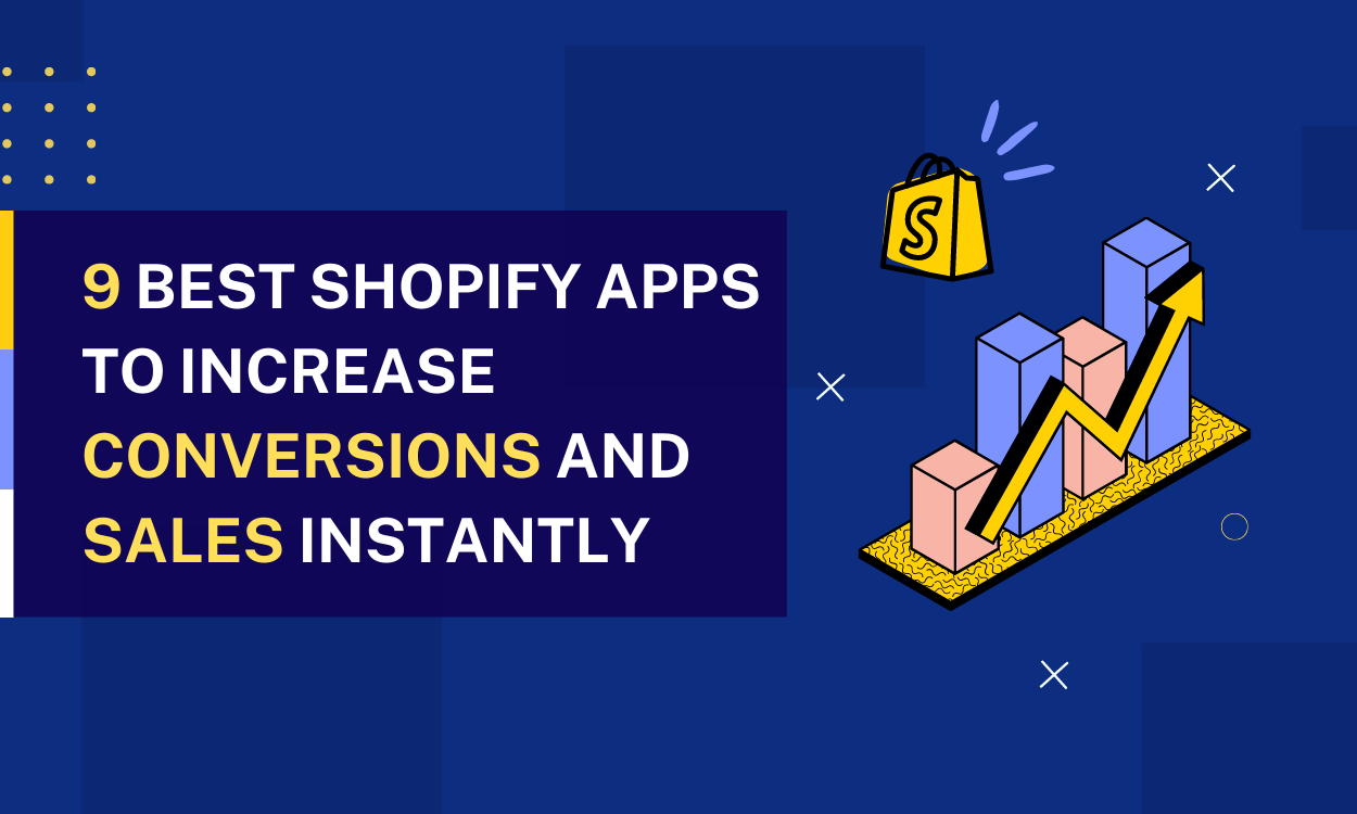 9 Best Shopify Apps to Increase Conversions and Sales Instantly