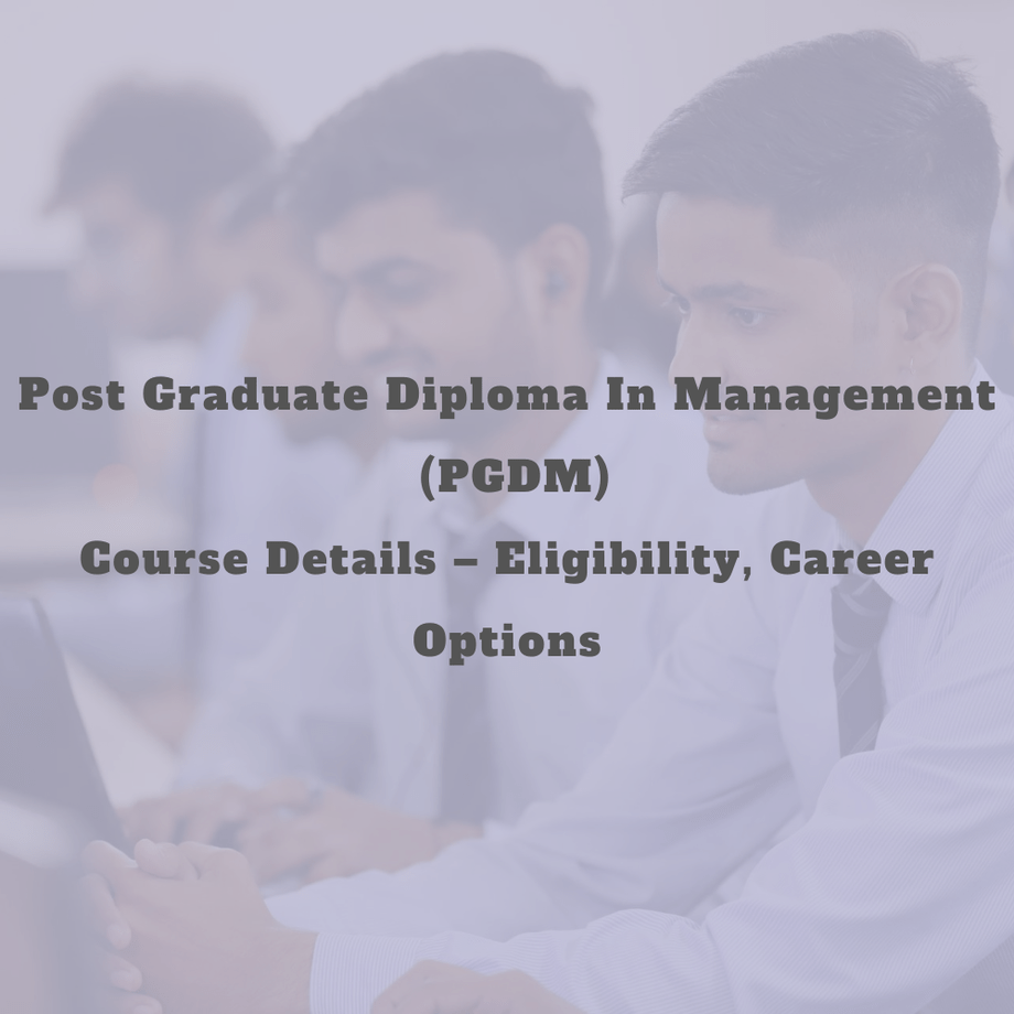 Post Graduate Diploma in Management (PGDM)Course Details Eligibility