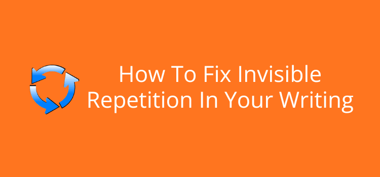 Invisible Repetition In Writing And How To Repair It