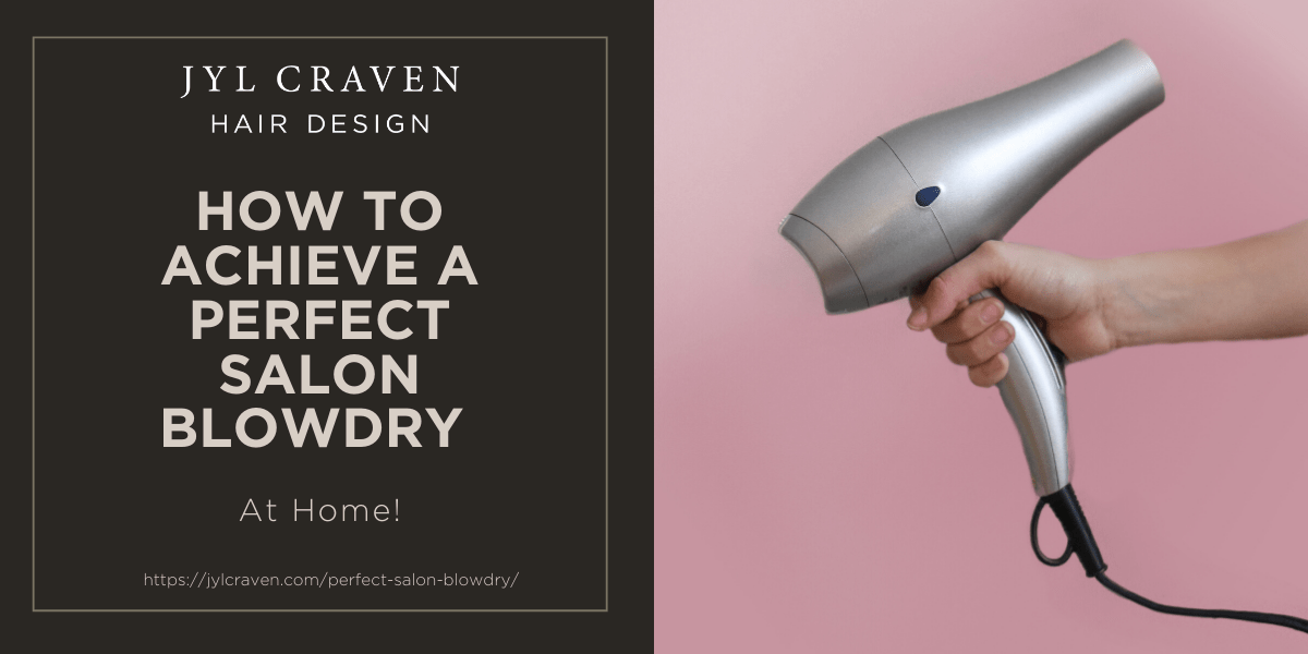 How To Achieve A Perfect Salon Blowdry At Home Jyl Craven Hair Design