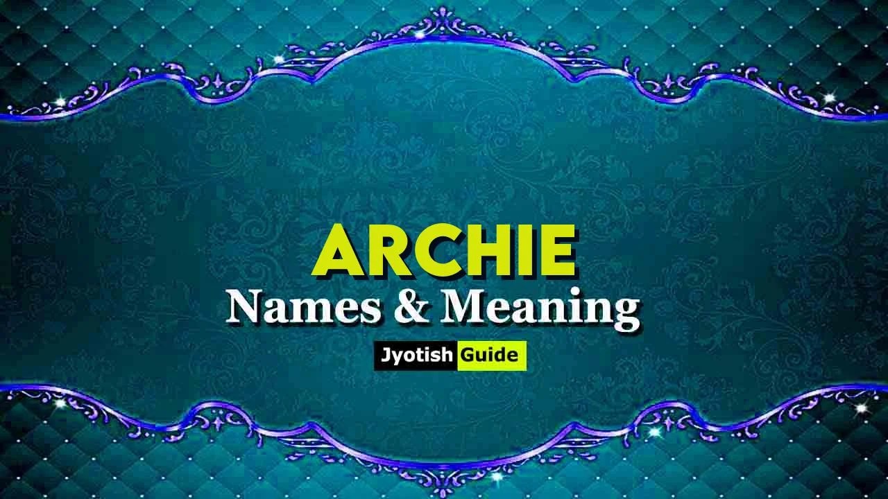 Archie Name Meaning, Origin, Astrology Details, Personality, Numerology