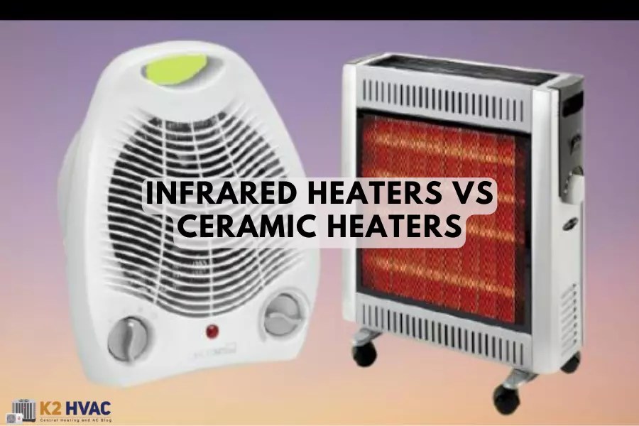 Infrared Heaters vs Ceramic Heaters Which is better? K2HVAC