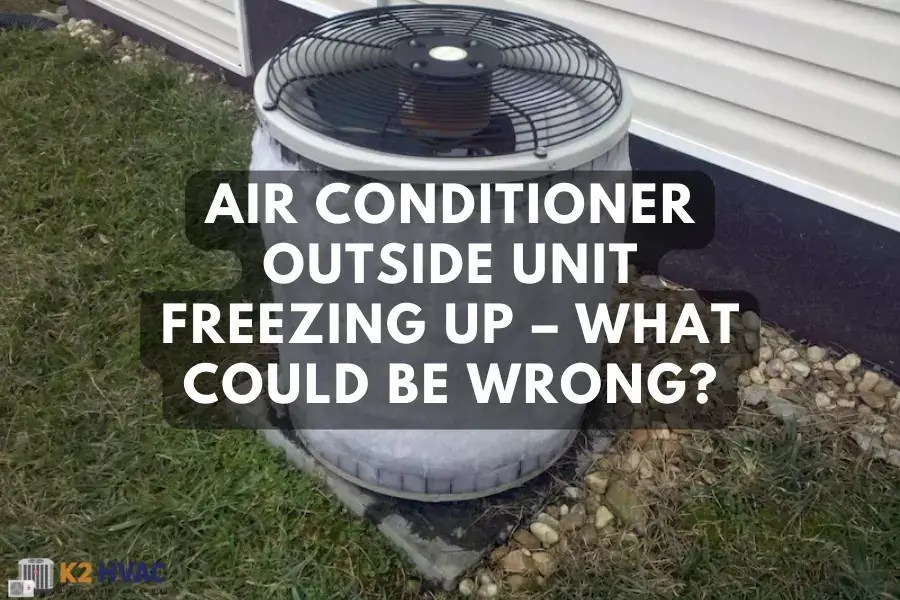 Air Conditioner Outside Unit Freezing Up What Could Be Wrong?