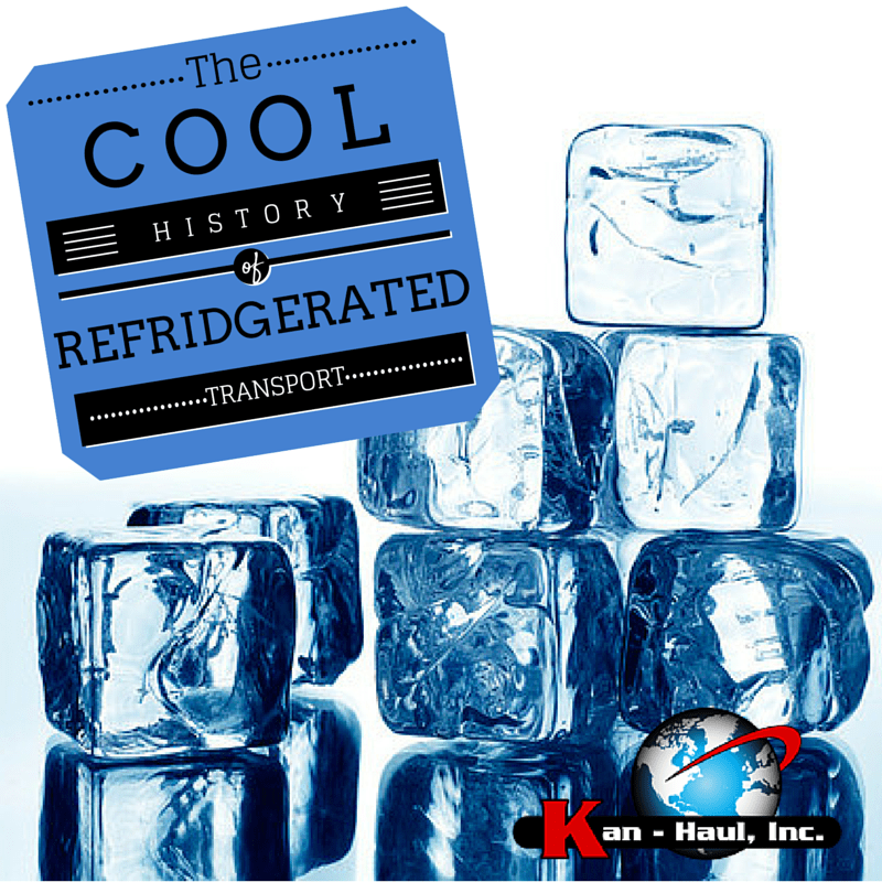 The Cool History of Refrigerated Transportation KanHaul