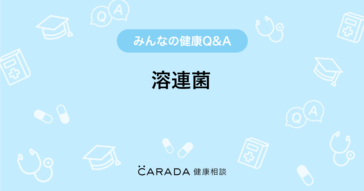 A群レンサ球菌 （溶連菌 ）感染症 溶連菌」婦人科の相談。りんママさん（28歳/女性）の投稿。【Carada 健康相談】 医師や専門家に相談できるQ&Aサイト。30万件以上のお悩みに回答