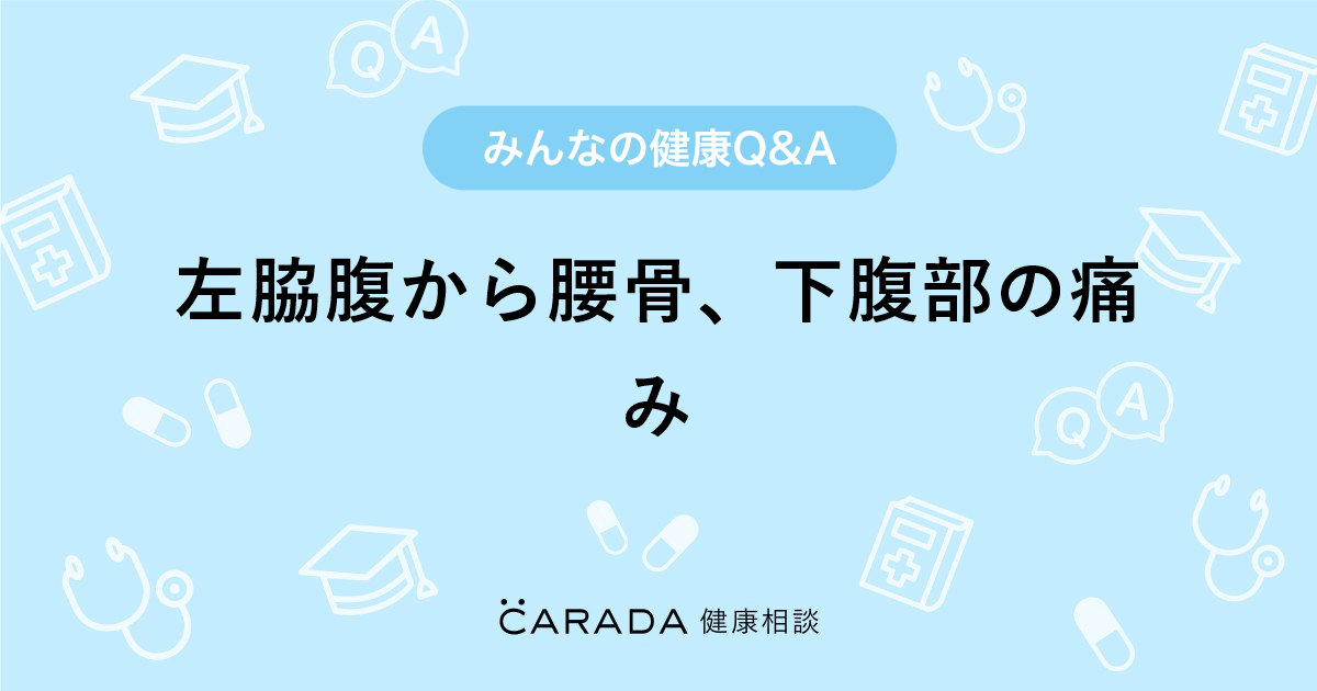 左脇腹から腰骨、下腹部の痛み｜【CARADA 健康相談】 医師や専門家に相談できる医療・ヘルスケアのQ&Aサイト