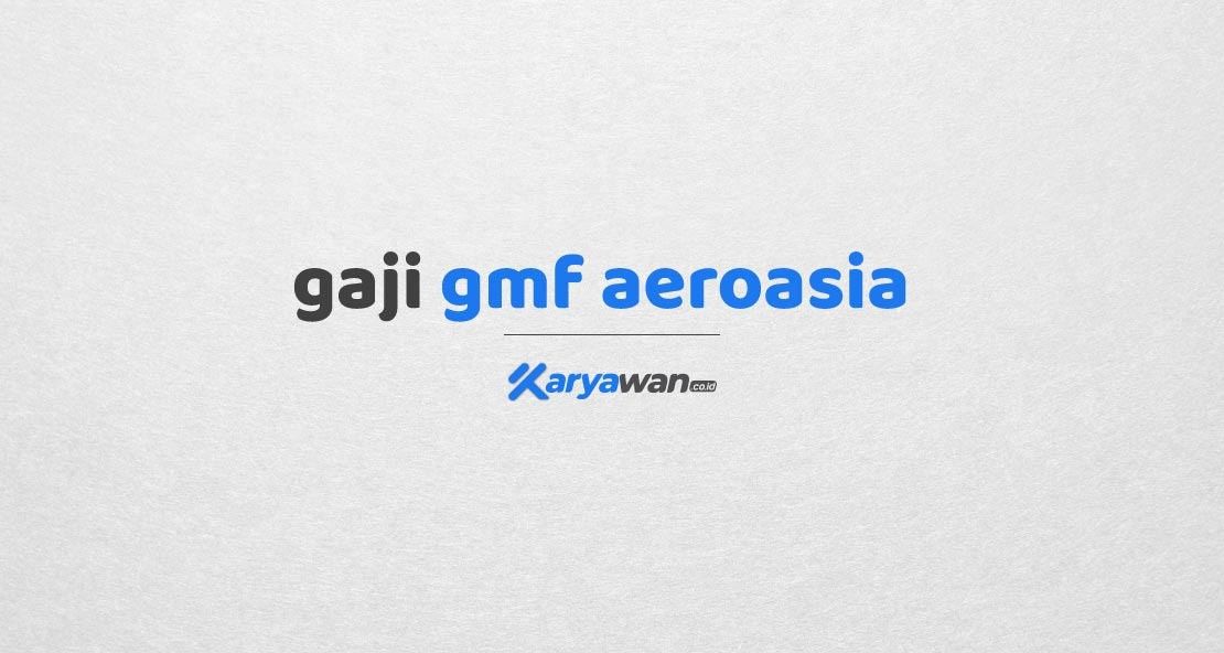 Gaji Karyawan Garuda Maintenance Facility Karyawan.co.id