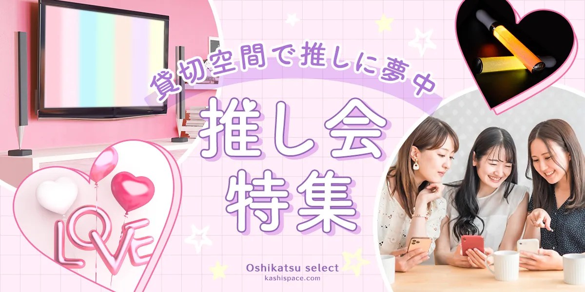 【推しが尊い】レンタルスペースで推し会や推し活！｜カシカシ