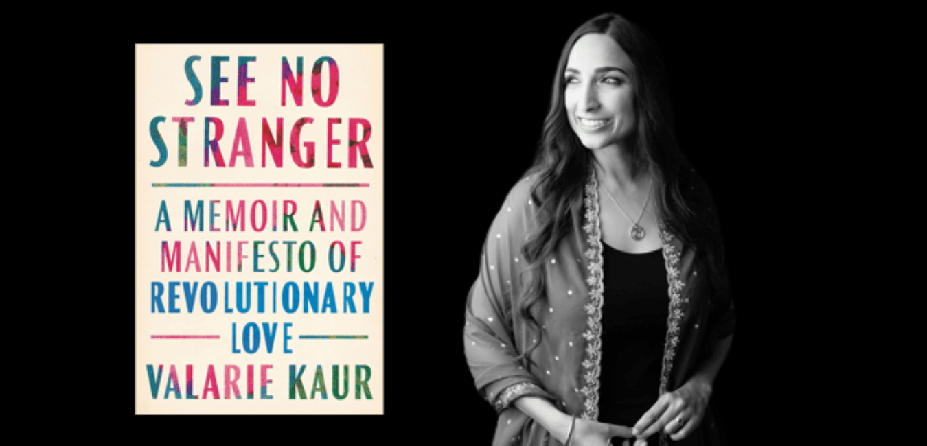 Reflections on Valarie Kaur’s See No Stranger A Memoir & Manifesto to