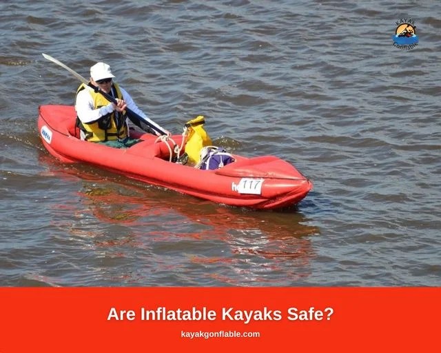 Are Inflatable Kayaks Safe? Kayak Gonflable