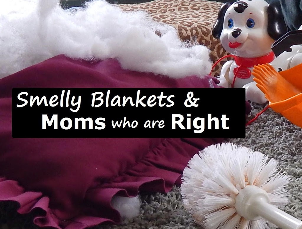 Smelly Blankets & Moms Who are Right Kaylene Yoder