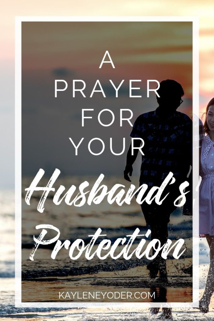 A Prayer for our Husband's Protection Kaylene Yoder