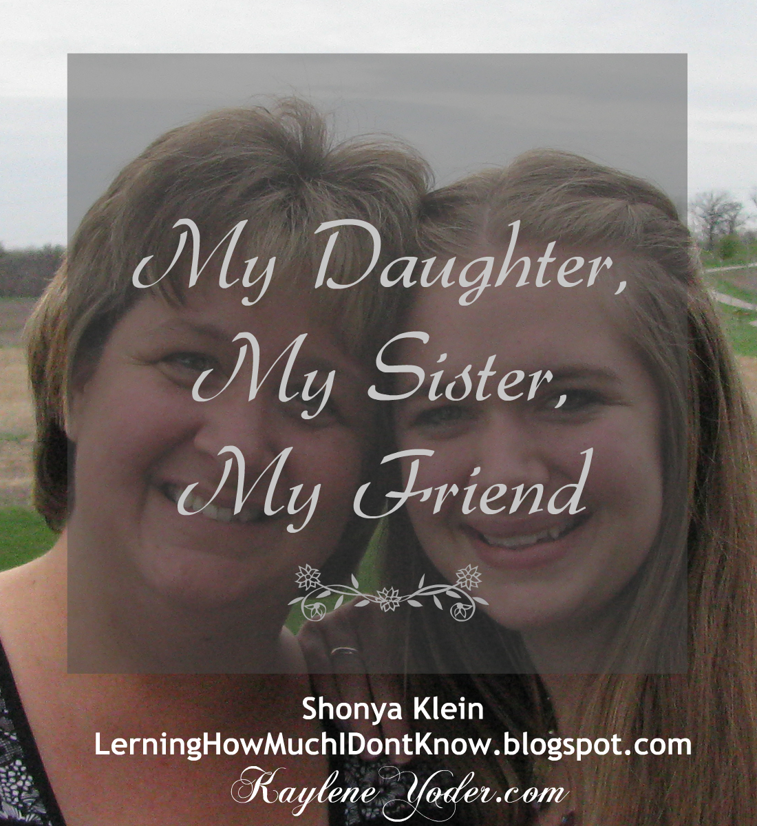 My Daughter, My Sister, My Friend Kaylene Yoder