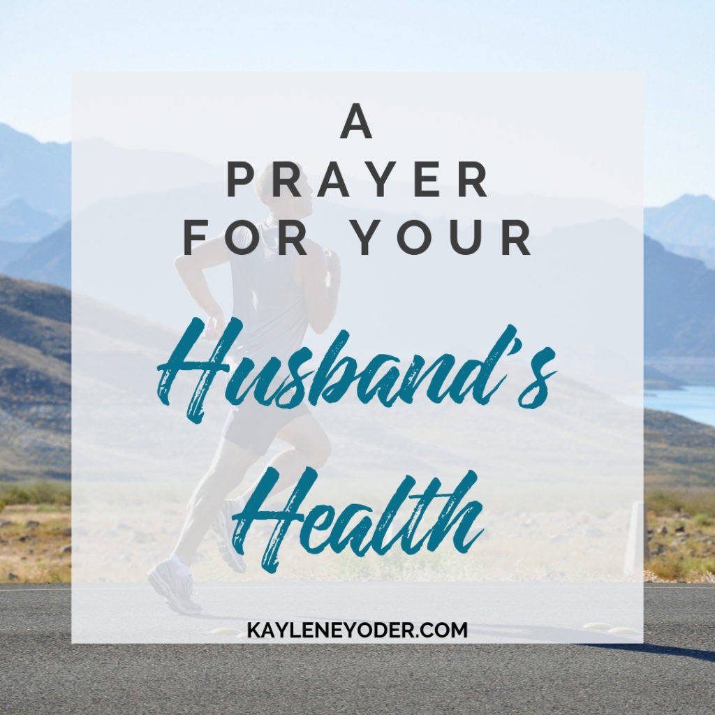 A Scripture Prayer for Your Husband's Health Kaylene Yoder