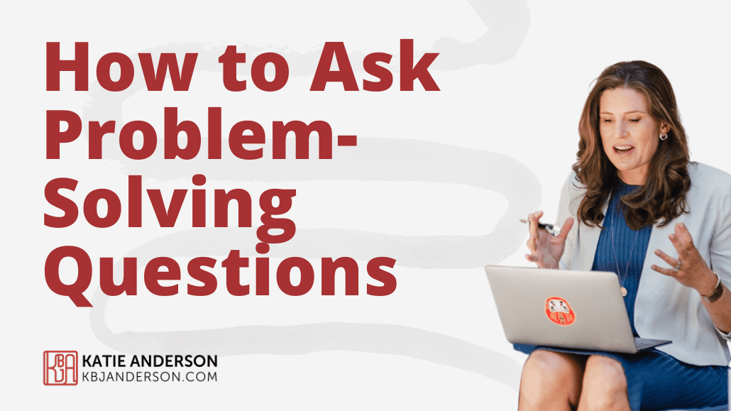 How to Ask ProblemSolving Questions Katie Anderson