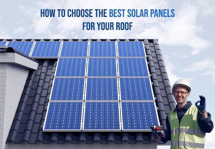 How to Choose the Best Solar panels for your Roof?