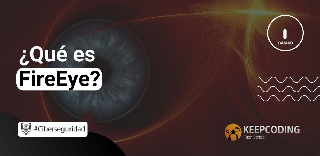 ¿Qué es FireEye? [2024] KeepCoding Bootcamps