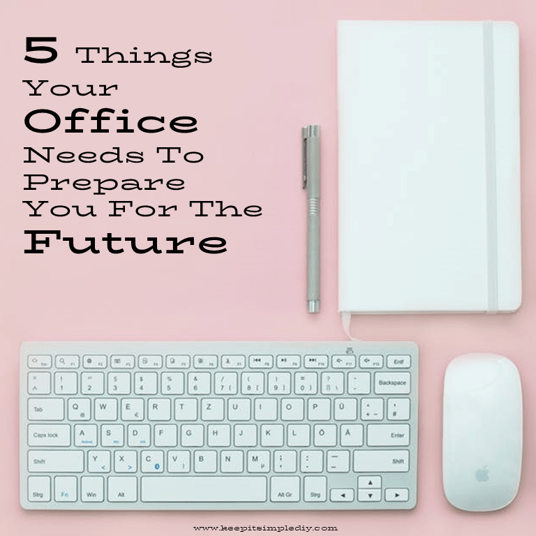 5 Things Your Office Needs To Prepare You For The Future Keep it