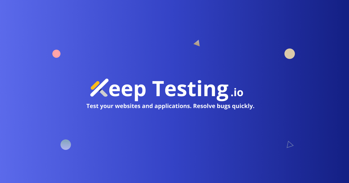 Keep Testing Test your websites and applications. Resolve bugs quickly.