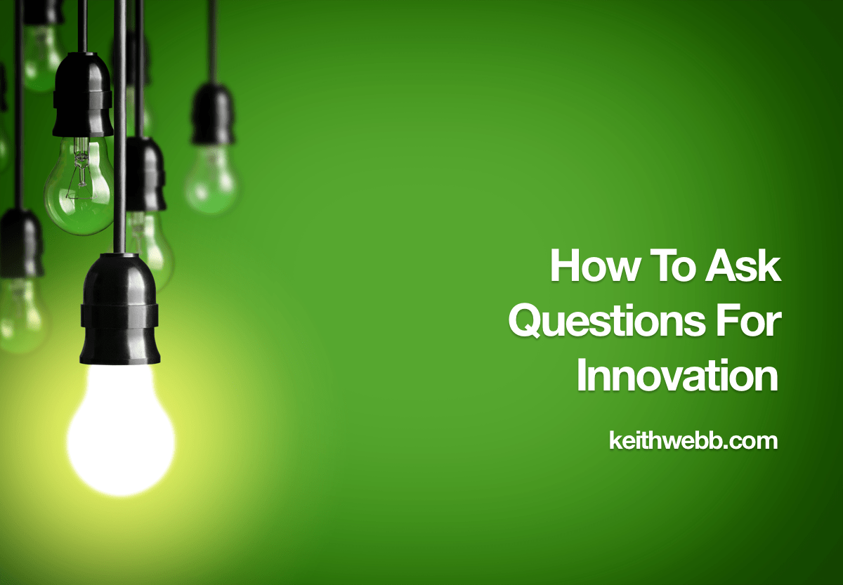 How To Ask Questions For Innovation Keith b