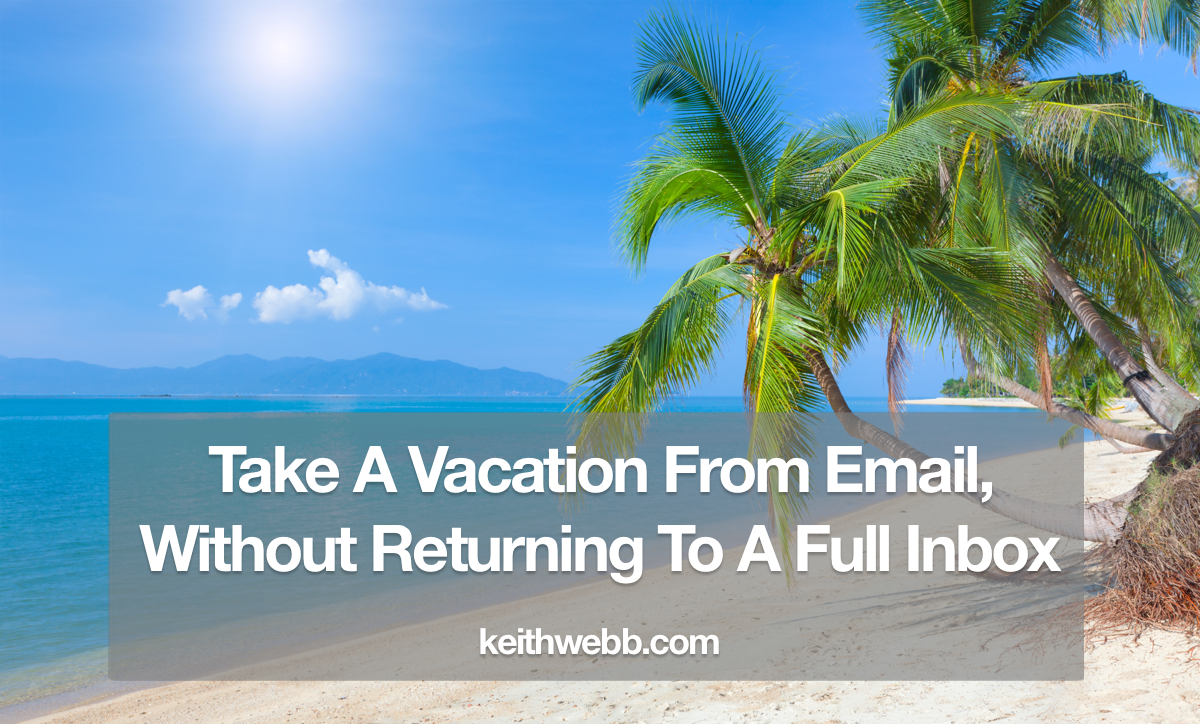 Take A Vacation From Email, Without Returning To A Full Inbox Keith b