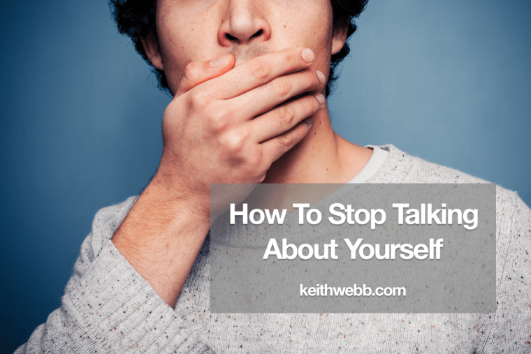 How To Stop Talking About Yourself Keith b