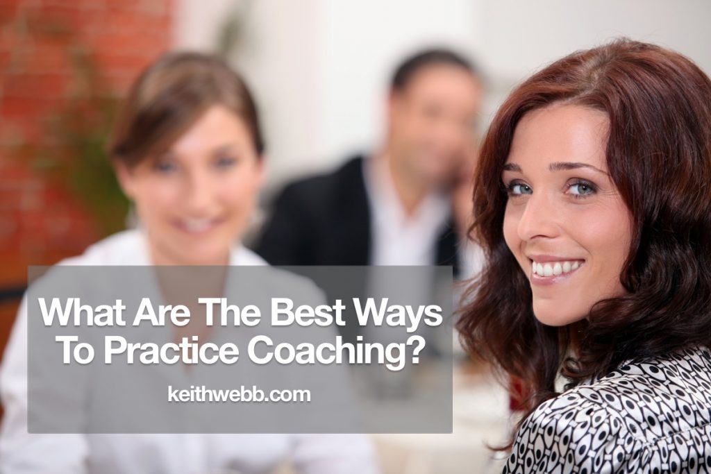 What Are The Best Ways To Practice Coaching? Keith b