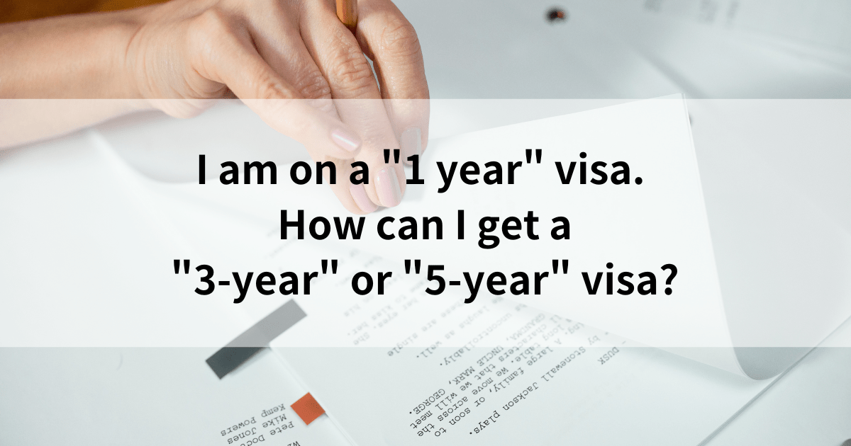 I am on a “1 year” visa. How can I get a “3year” or “5year” visa