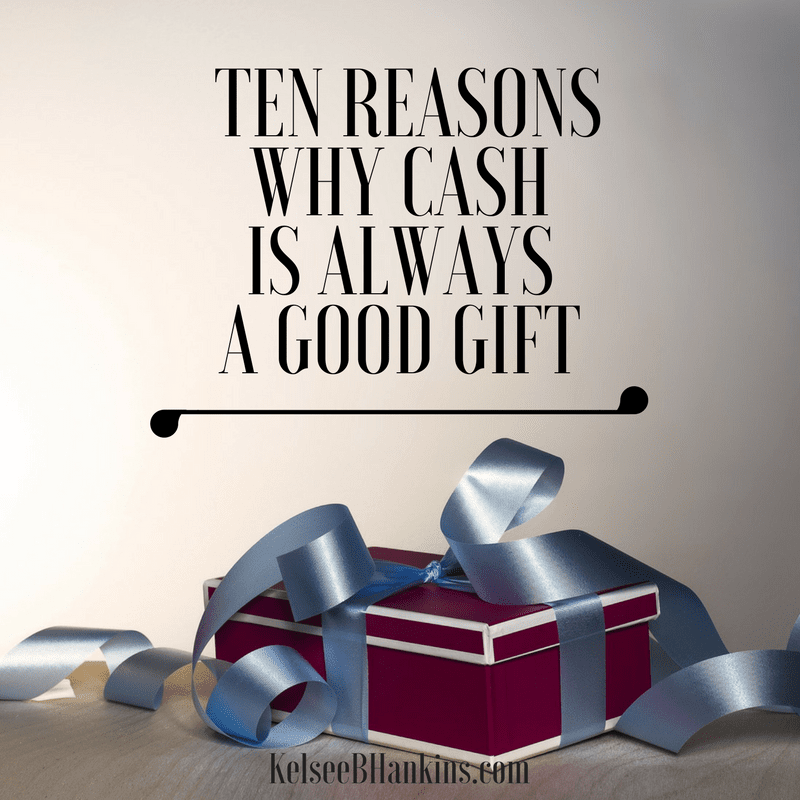 Ten Reasons Why Cash is Always a Good Gift Kelsee B. Hankins