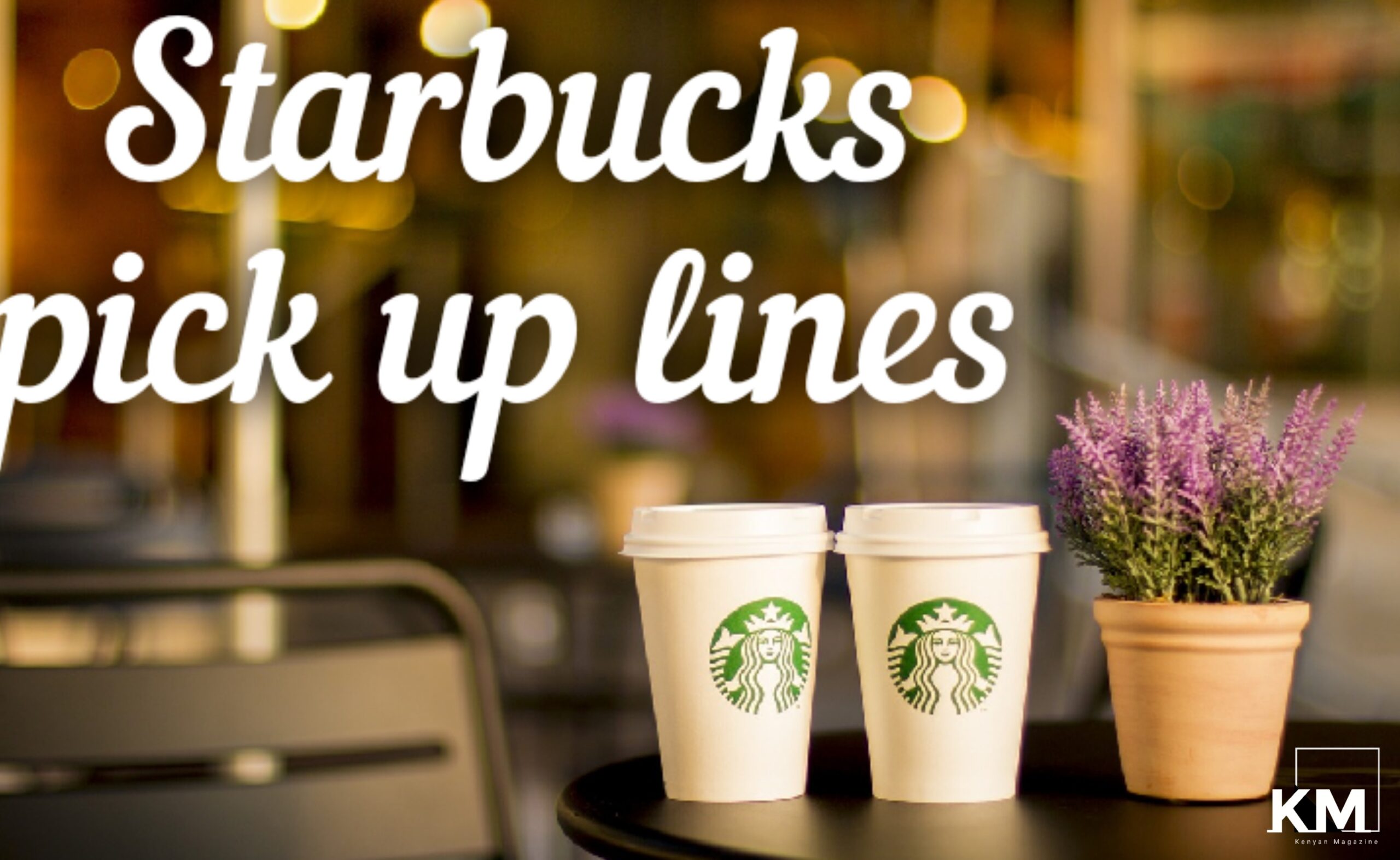 30+ Best Starbucks Pick Up Lines Kenyan Magazine