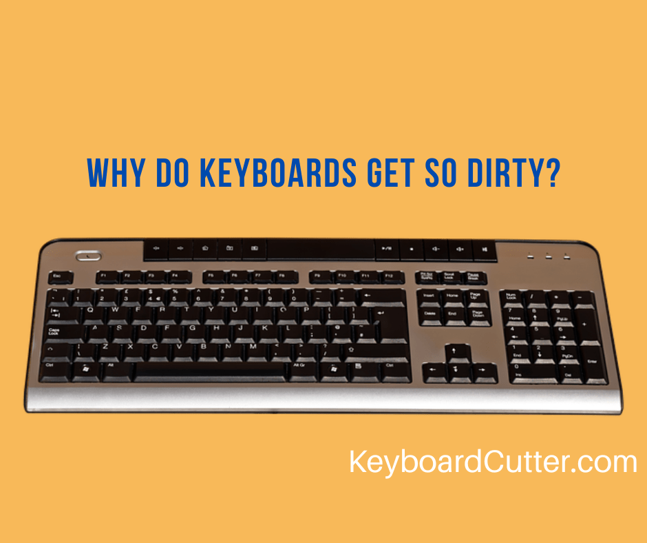 Why Do Keyboards Get So Dirty? (6 Main Reasons Why!) Keyboard Cutter