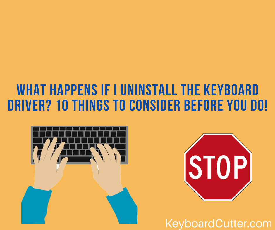 What Happens If I Uninstall The Keyboard Driver? (10 Things To Consider