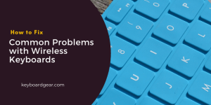 How to Fix Common Problems with Wireless Keyboards