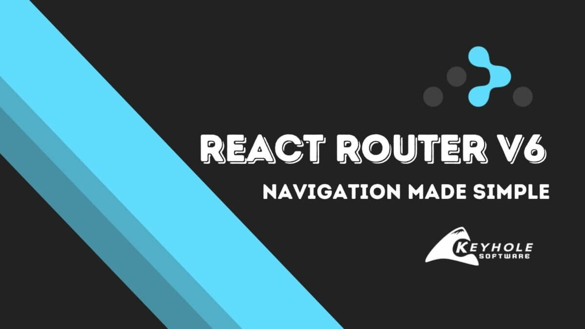 React Router v6 Navigation Made Simple Keyhole Software