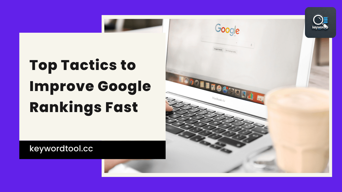 Top Tactics to Improve Google Rankings Fast and Drive Effective SEO Results
