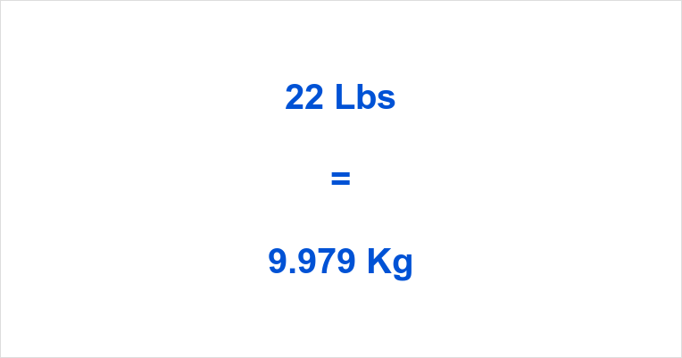 22 Lbs to Kg What is 22 Pounds in Kilograms?
