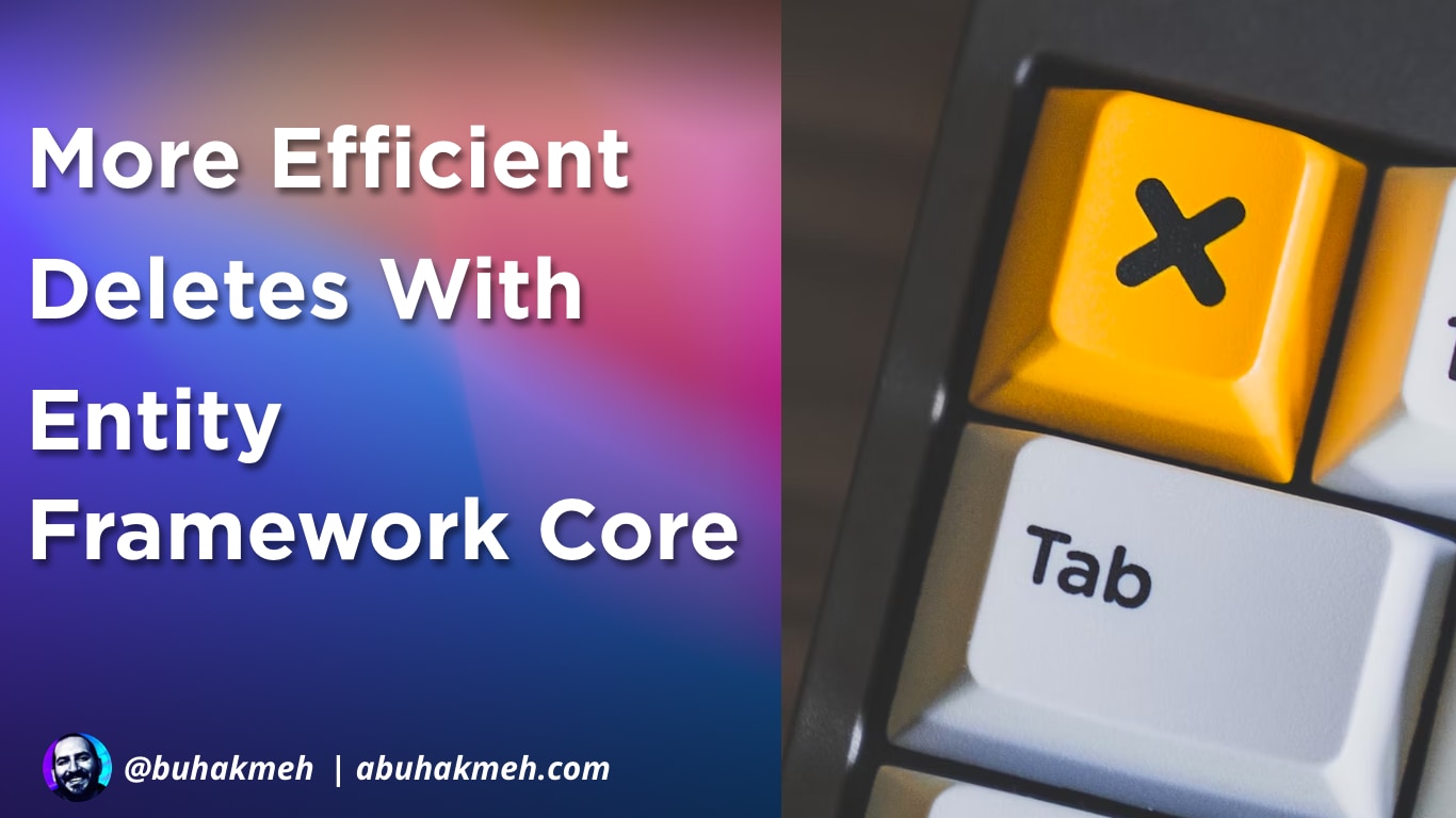 More Efficient Deletes With Entity Framework Core Khalid Abuhakmeh