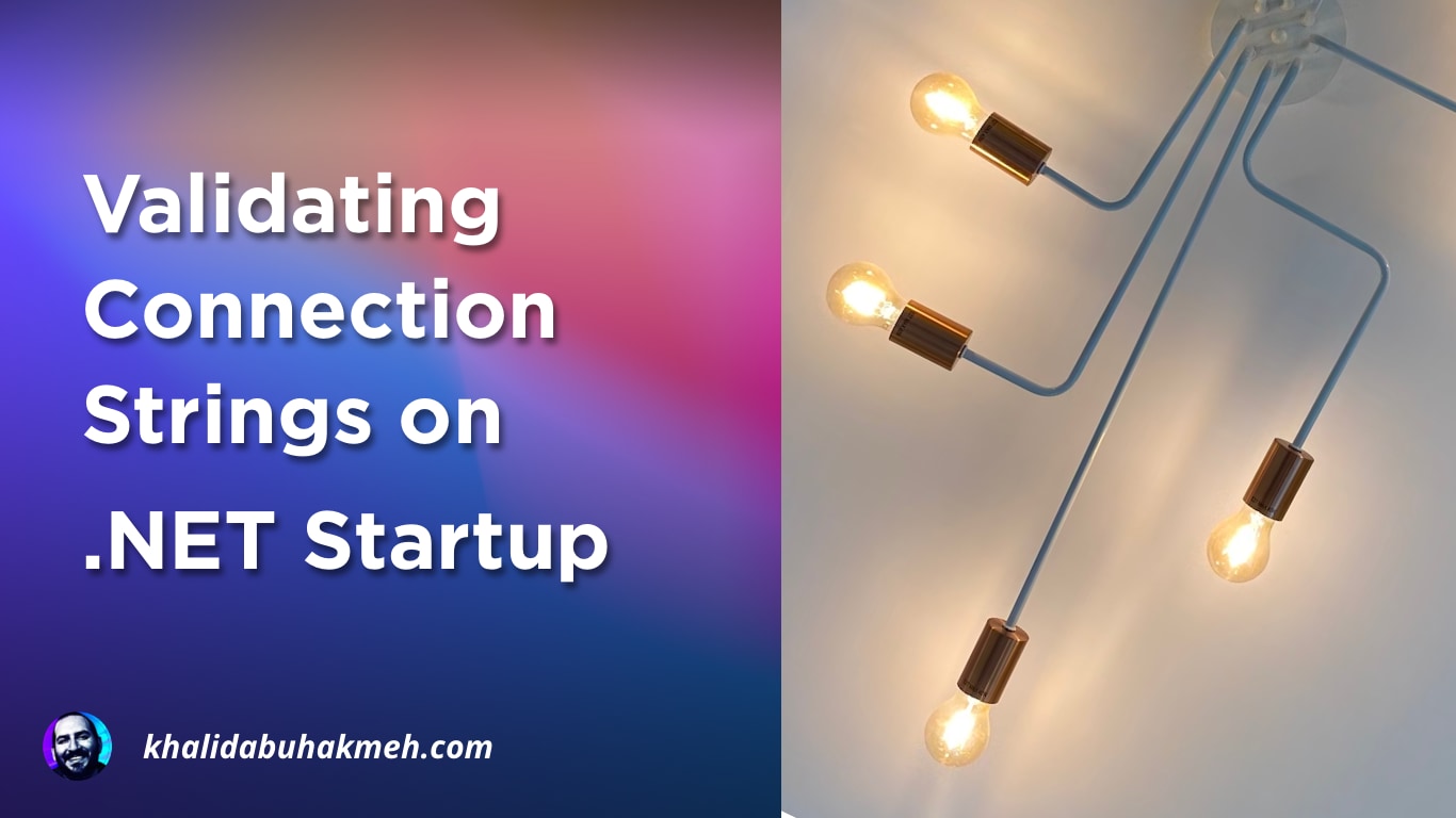 Validating Connection Strings on Startup Khalid Abuhakmeh