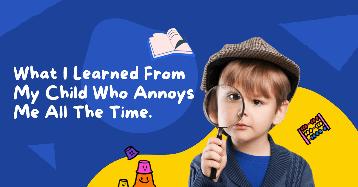 What I Learned From My Child Who Annoys Me All The Time